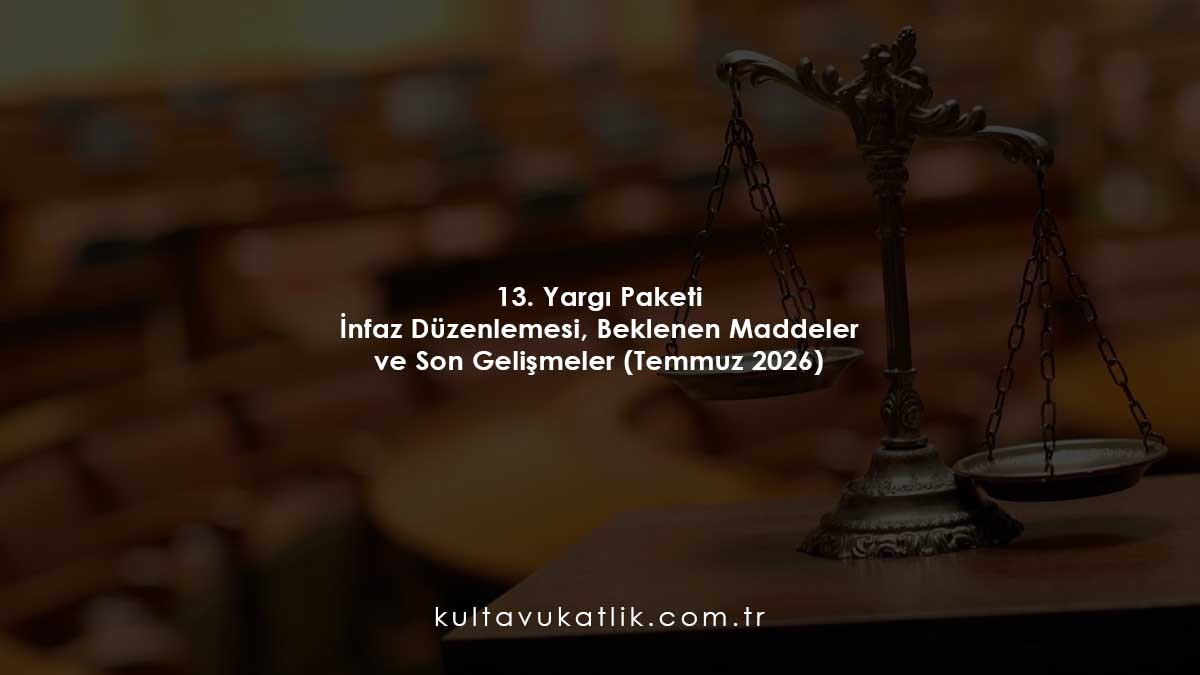 13. Yargı Paketi - İnfaz Düzenlemesi, Beklenen Maddeler ve Son Gelişmeler