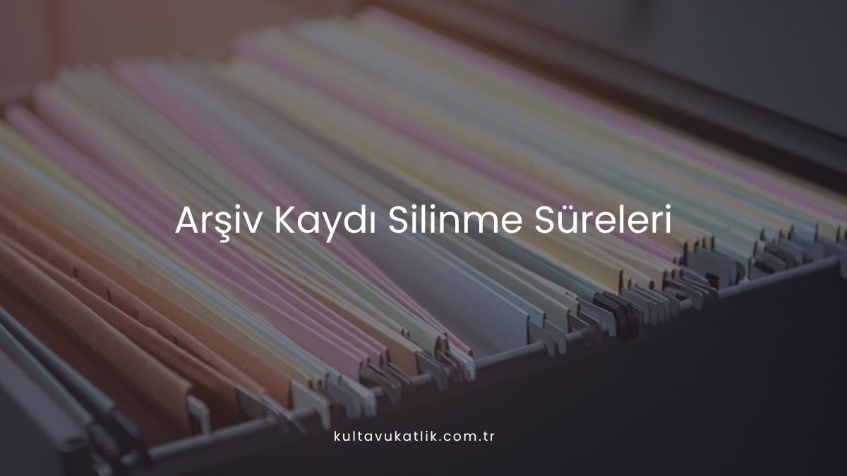 Arşiv Kaydı Silinme Süreleri