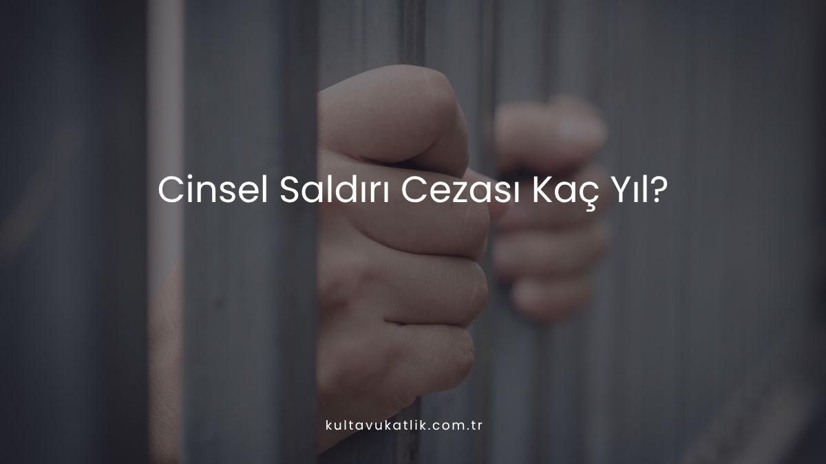Cinsel Saldırı Cezası Kaç Yıl?