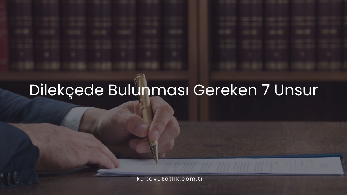 Dilekçede Bulunması Gereken 7 Unsur