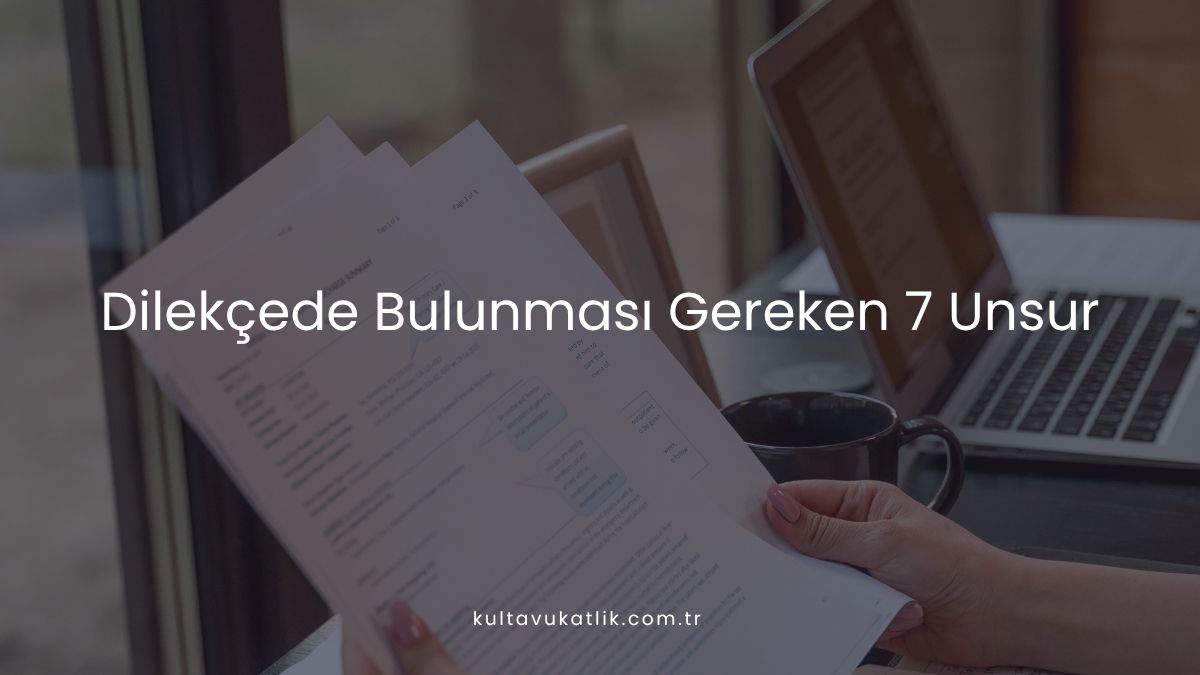 Dilekçede Bulunması Gereken 7 Unsur