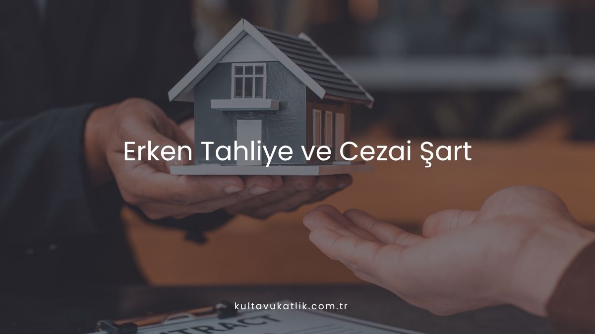 Erken Tahliye ve Cezai Şart