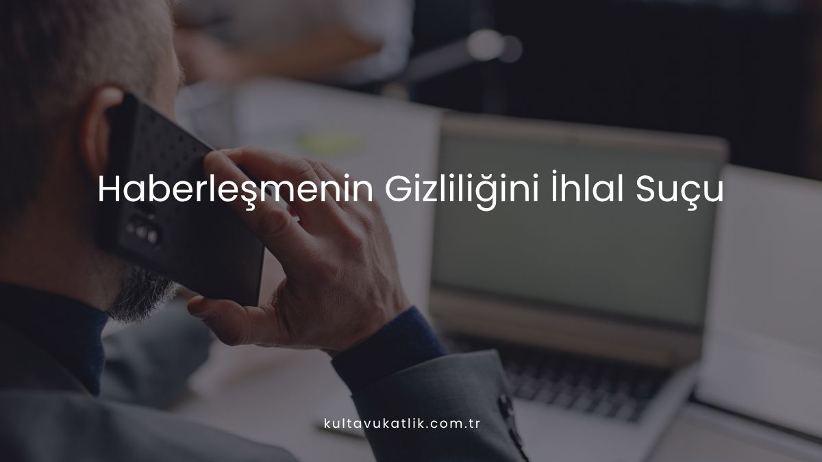 Haberleşmenin Gizliliğini İhlal Suçu