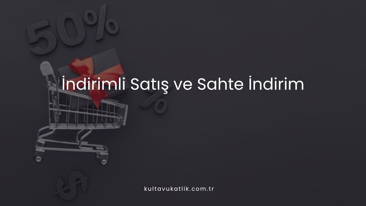 İndirimli Satış ve Sahte İndirim