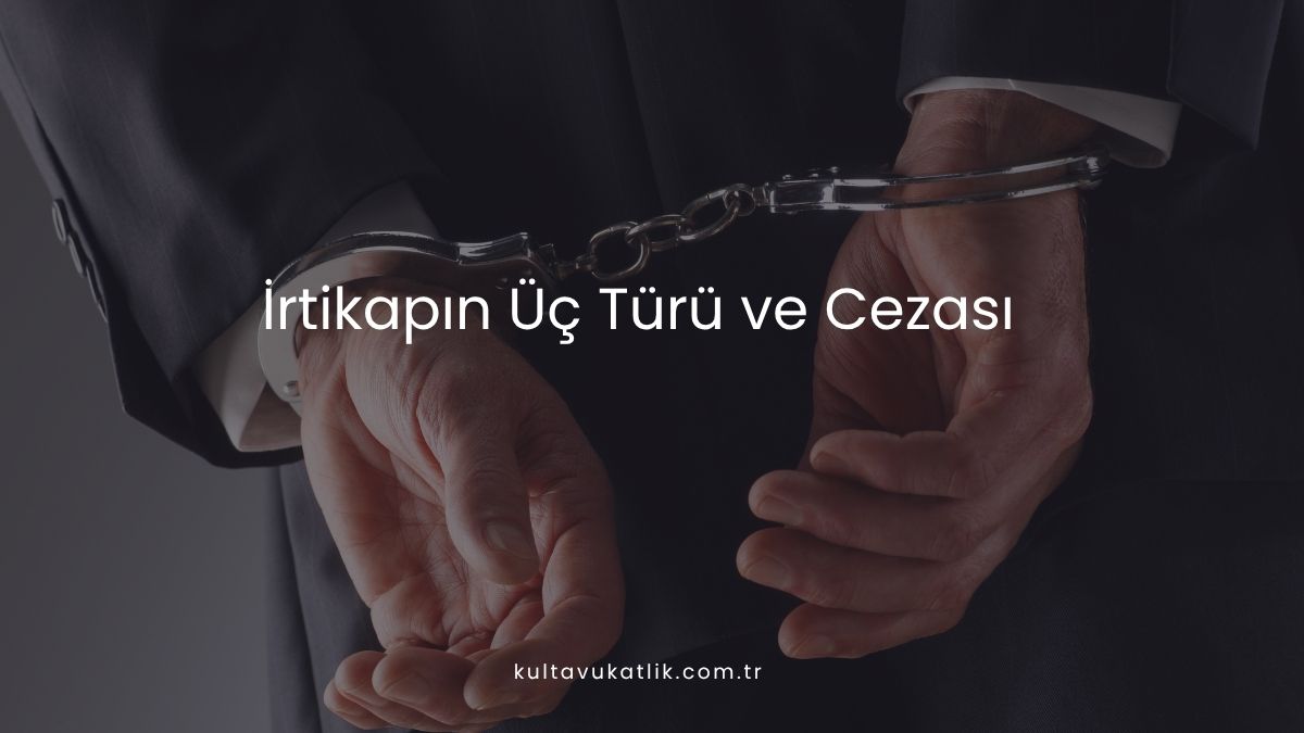 İrtikapın Üç Türü ve Cezası