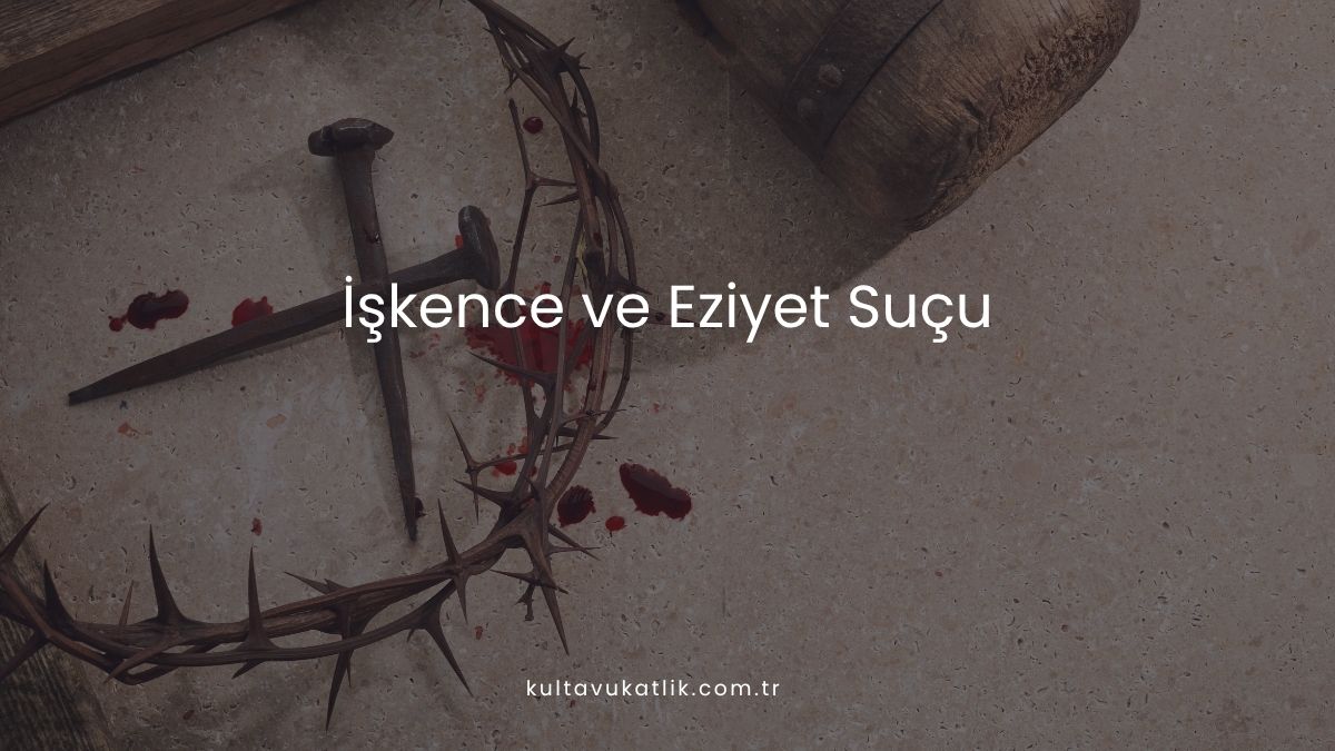 İşkence ve Eziyet Suçu