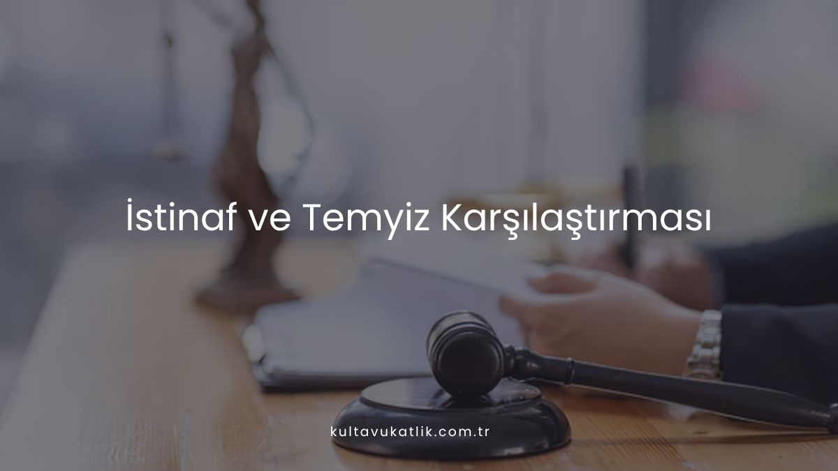 İstinaf ve Temyiz Karşılaştırması