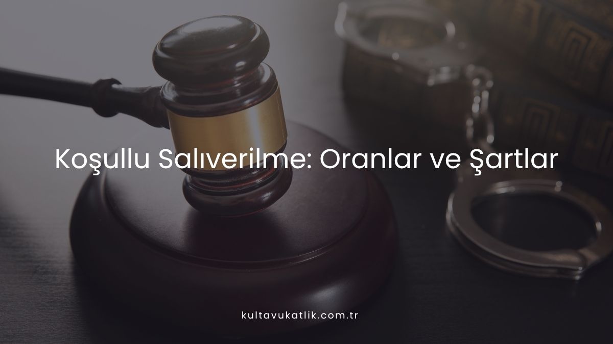 Koşullu Salıverilme: Oranlar ve Şartlar