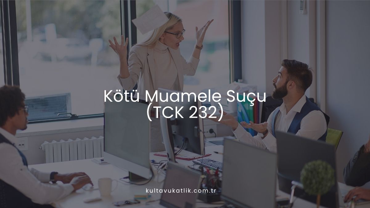 Kötü Muamele Suçu (TCK 232)