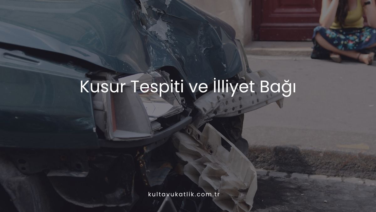 Kusur Tespiti ve İlliyet Bağı