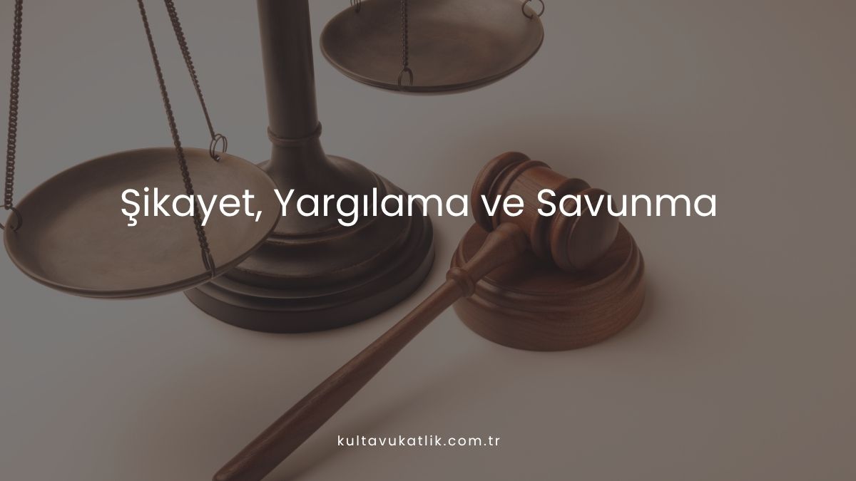 Şikayet, Yargılama ve Savunma