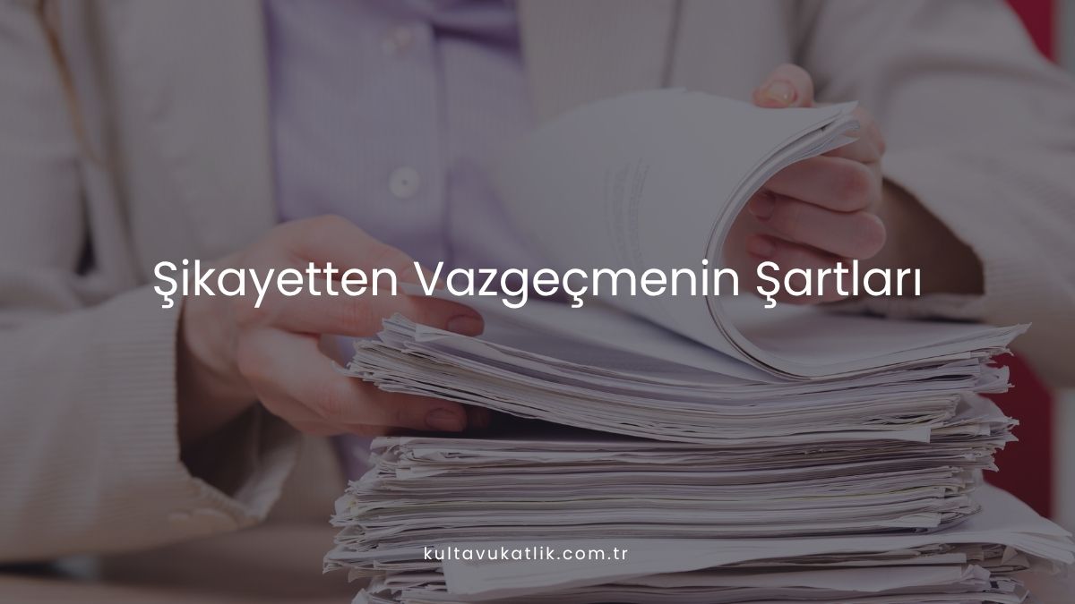 Şikayetten Vazgeçmenin Şartları