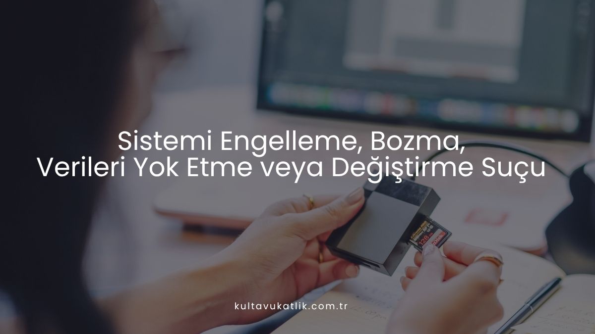 Sistemi Engelleme, Bozma, Verileri Yok Etme veya Değiştirme Suçu