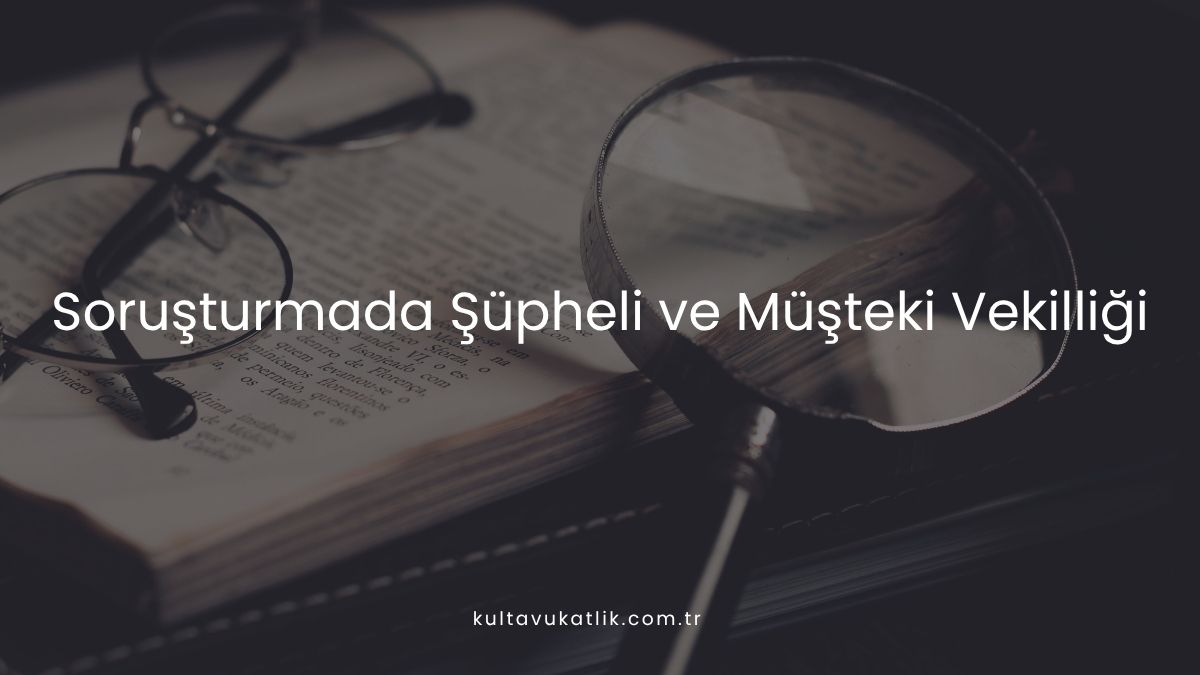 Soruşturmada Şüpheli ve Müşteki Vekilliği