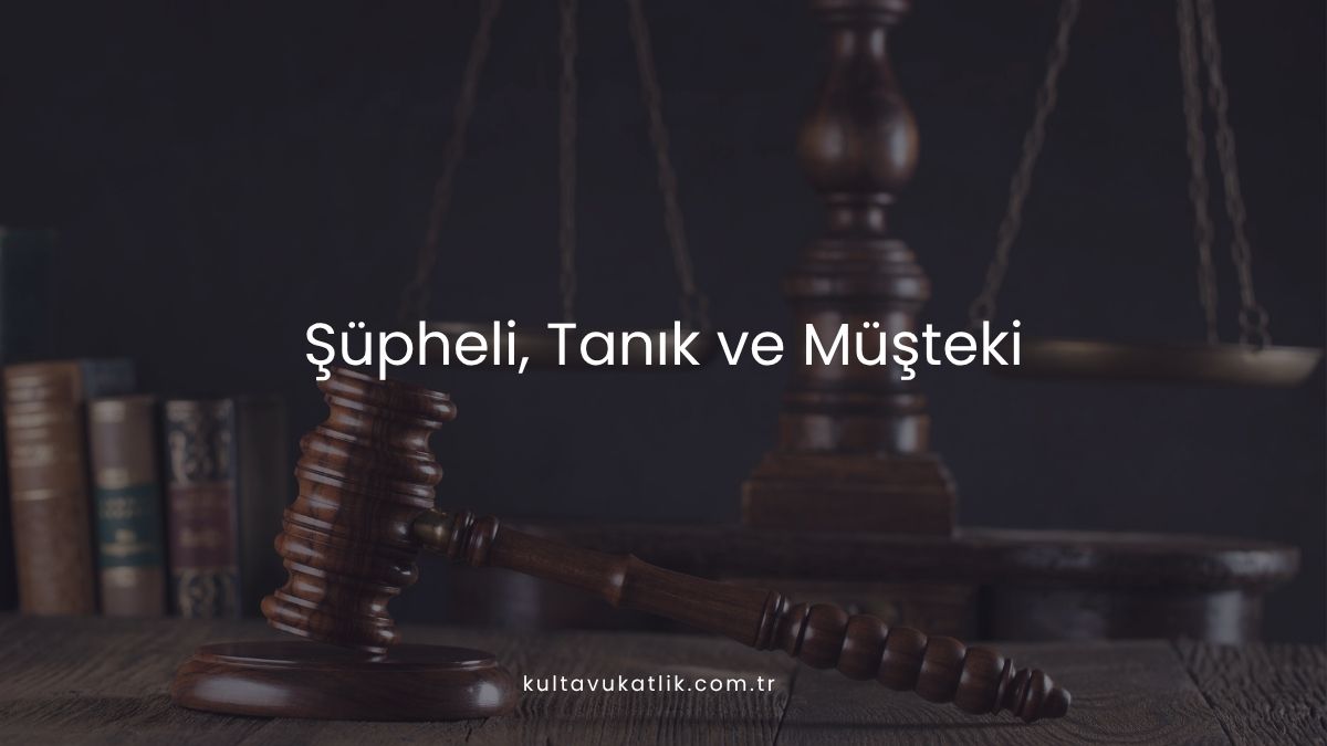 Şüpheli, Tanık ve Müşteki