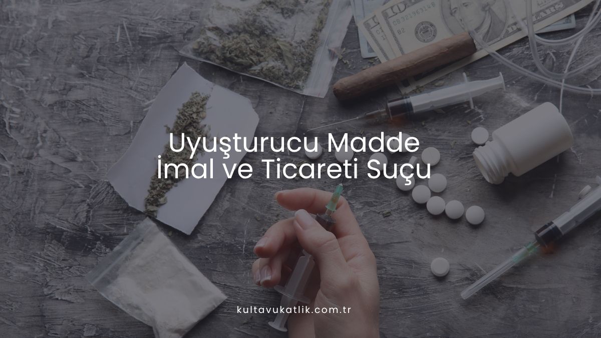 Uyuşturucu Madde İmal ve Ticareti Suçu