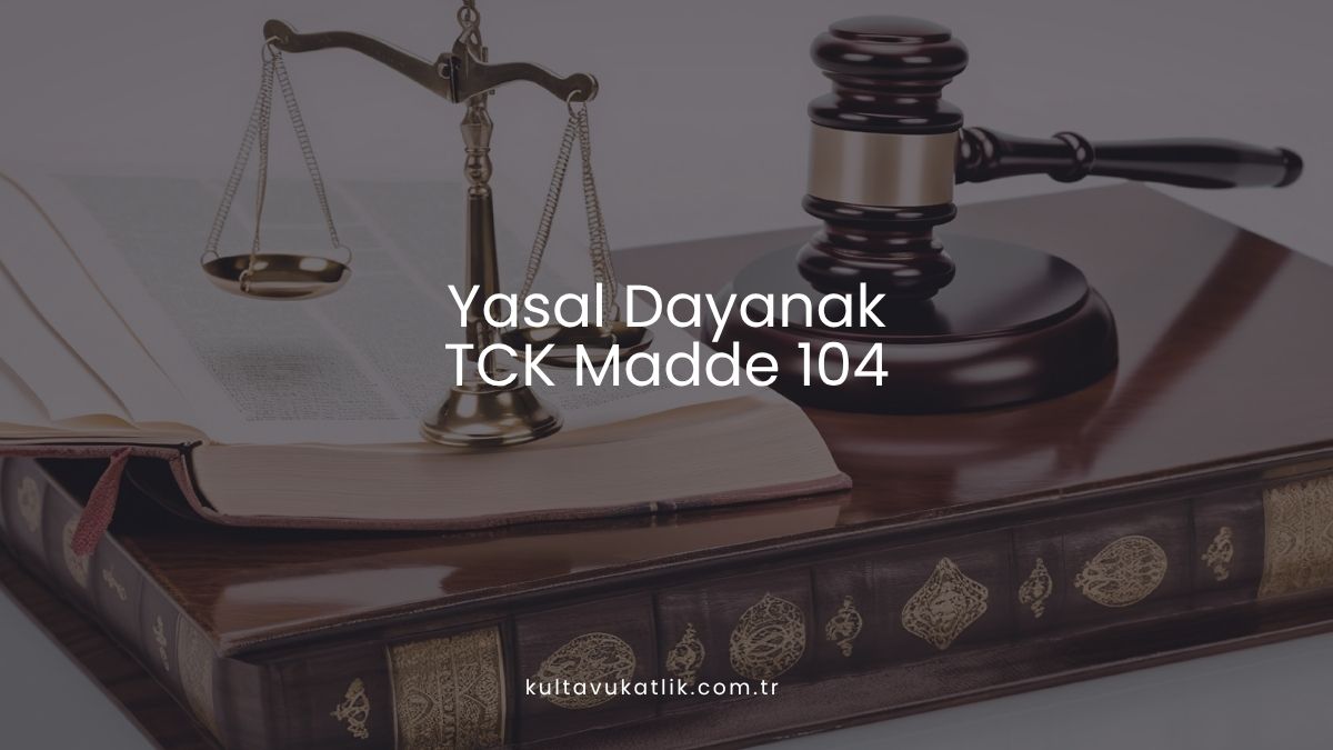 Yasal Dayanak: TCK Madde 104