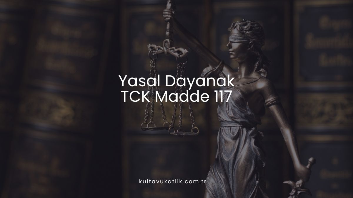 Yasal Dayanak: TCK Madde 117