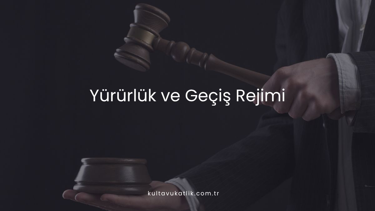 Yürürlük ve Geçiş Rejimi