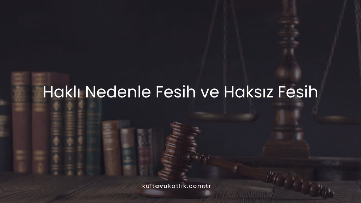 Haklı Nedenle Fesih ve Haksız Fesih