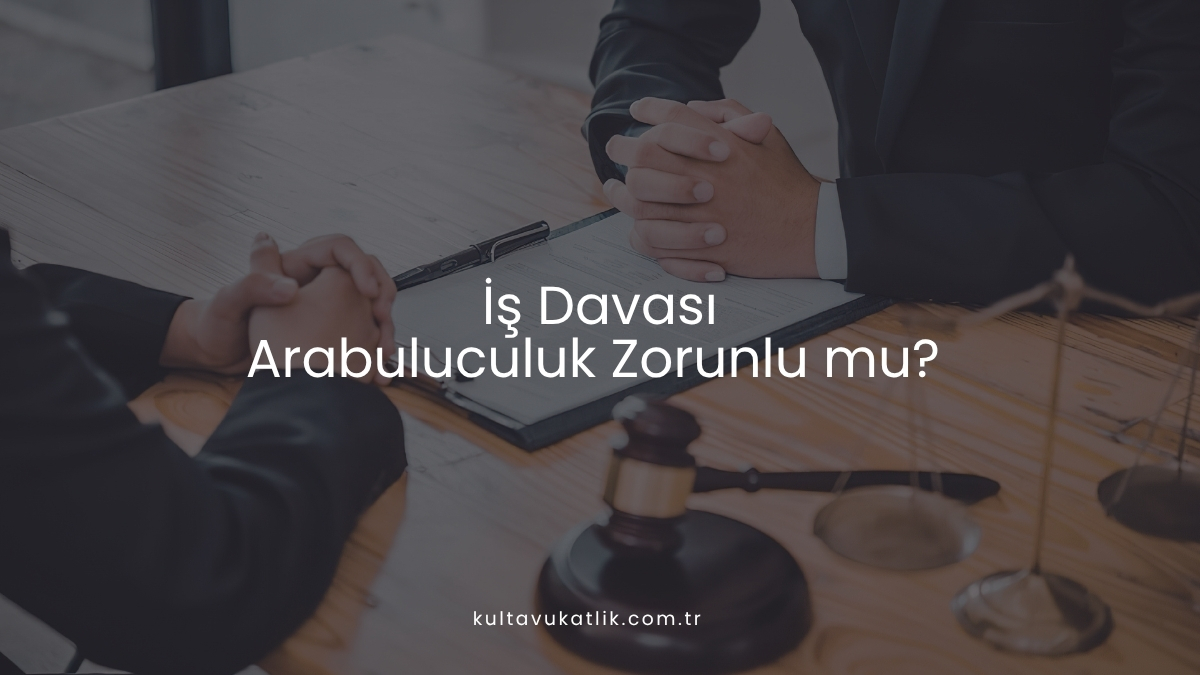 İş Davası Arabuluculuk Zorunlu mu?