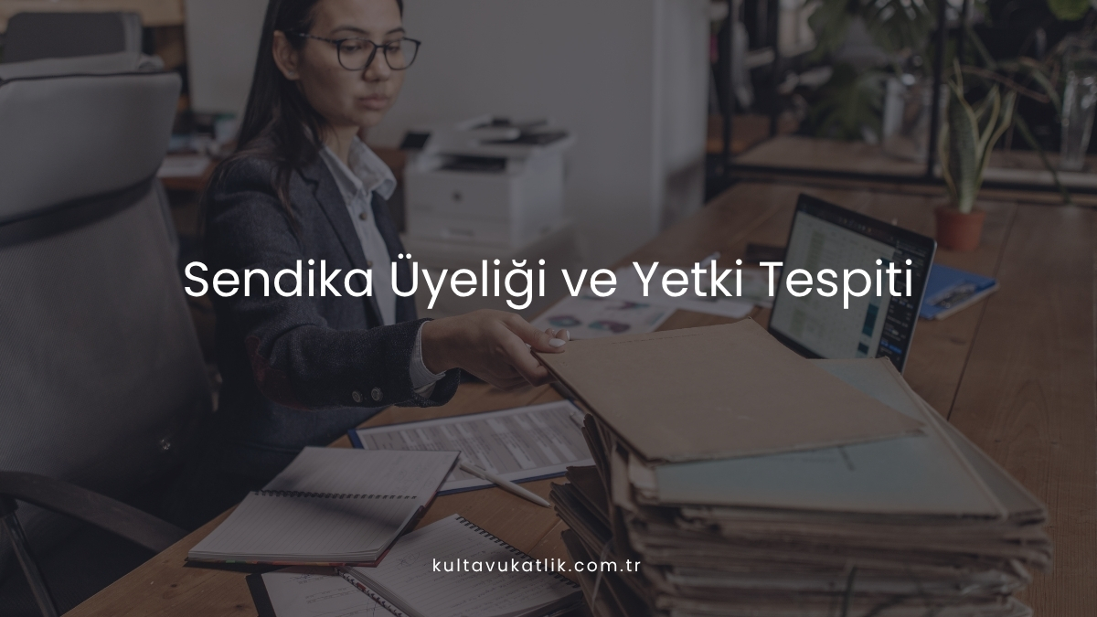 Sendika Üyeliği ve Yetki Tespiti