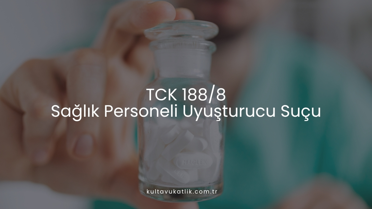 TCK 188/8 Sağlık Personeli Uyuşturucu Suçu