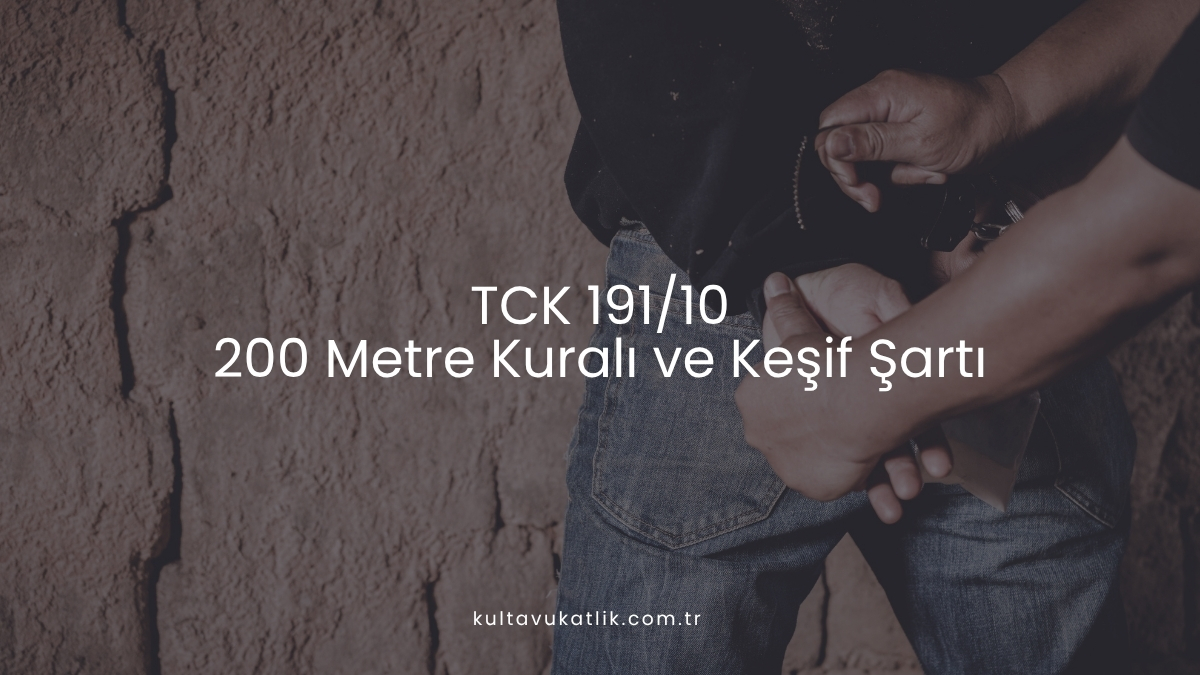 TCK 191/10: 200 Metre Kuralı ve Keşif Şartı