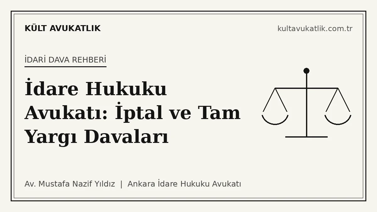 İdare Hukuku Avukatı: İptal ve Tam Yargı Davaları, Memur Uyuşmazlıkları İçin 2026 Rehberi