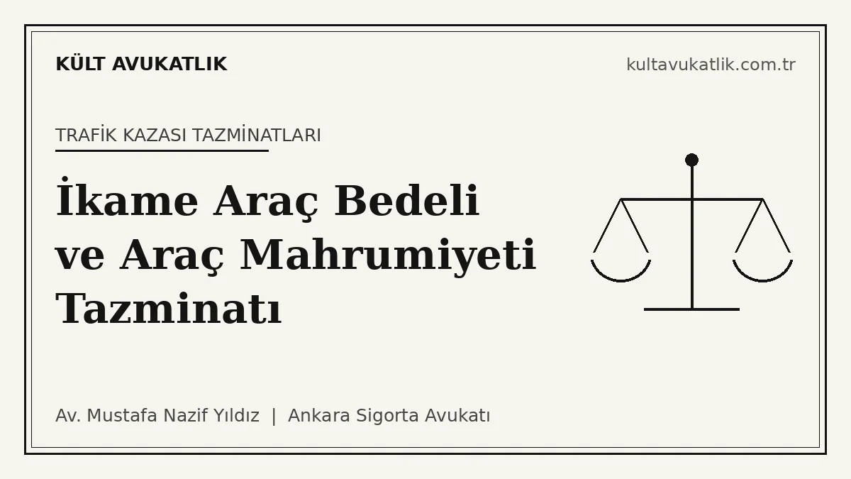 İkame Araç Bedeli ve Araç Mahrumiyeti Tazminatı: Kimden, Nasıl İstenir? (2026)