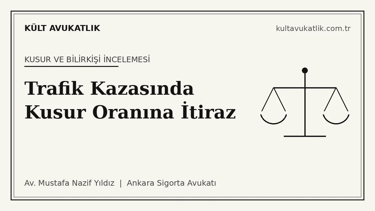 Trafik Kazasında Kusur Oranına İtiraz: Tutanak, Sigorta ve Bilirkişi Raporu Aşamaları (2026)