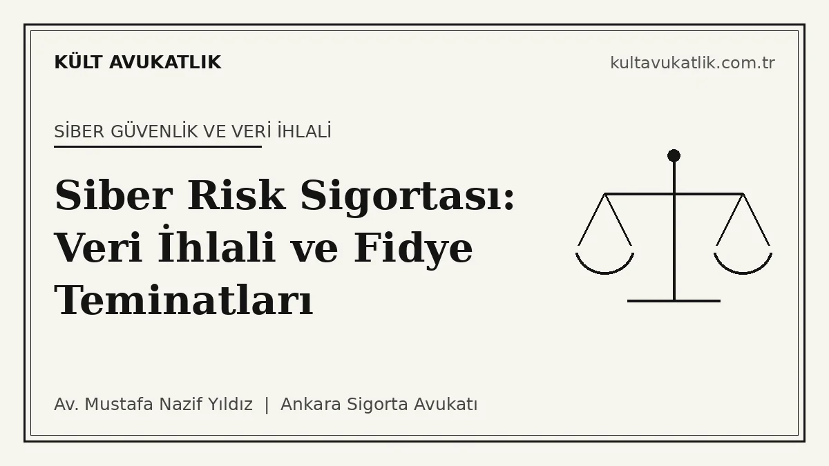 Siber Risk Sigortası: Veri İhlali, Fidye Yazılımı ve KVKK Cezaları Karşısında Teminat Mimarisi (2026)