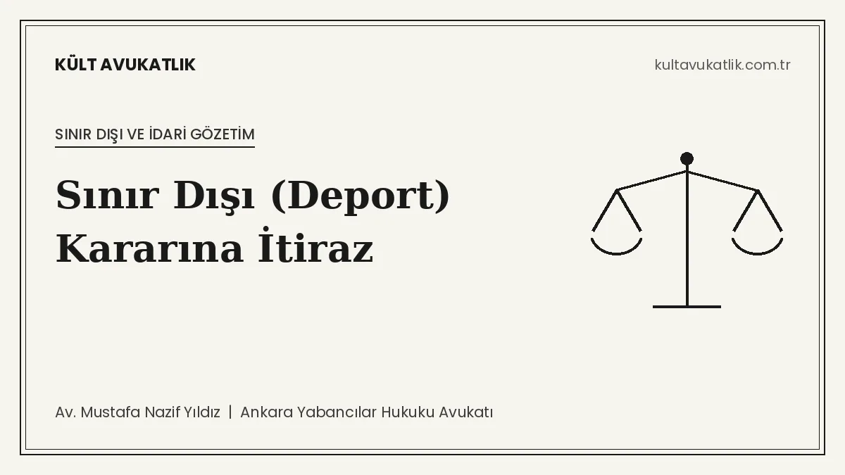 Sınır Dışı Etme (Deport) Kararına İtiraz: 7 Günlük Dava Süresi, Tahdit Kodları ve Deport Kaldırma