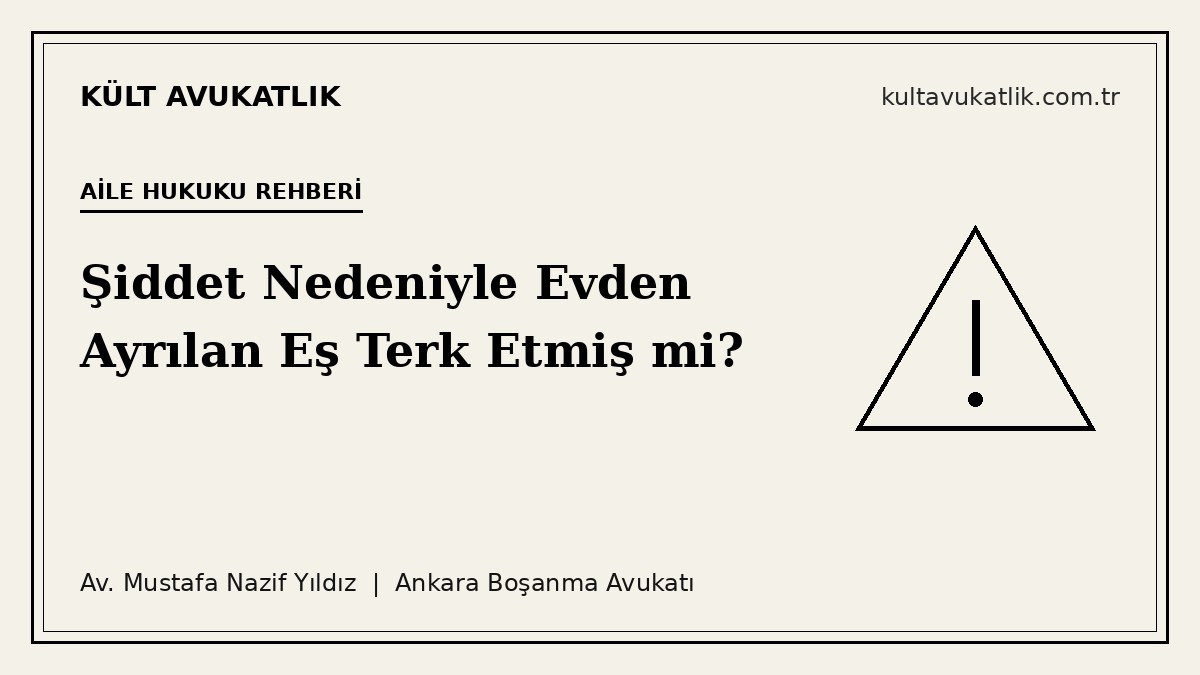 Şiddet Nedeniyle Evden Ayrılan Eş Terk Etmiş Sayılır mı?